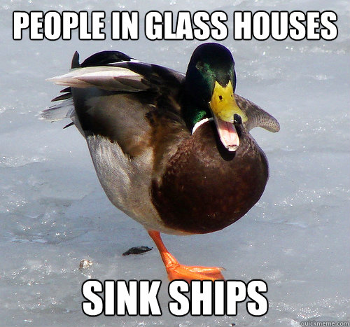 People In Glass Houses Sink Ships Mixed Metaphor Mallard