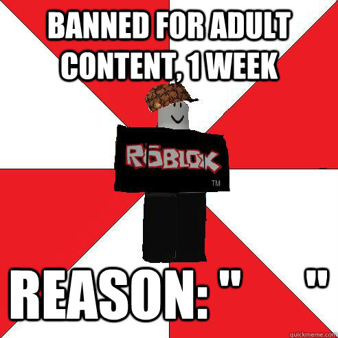 Banned For Adult Content 1 Week Reason Scumbag Roblox Quickmeme
